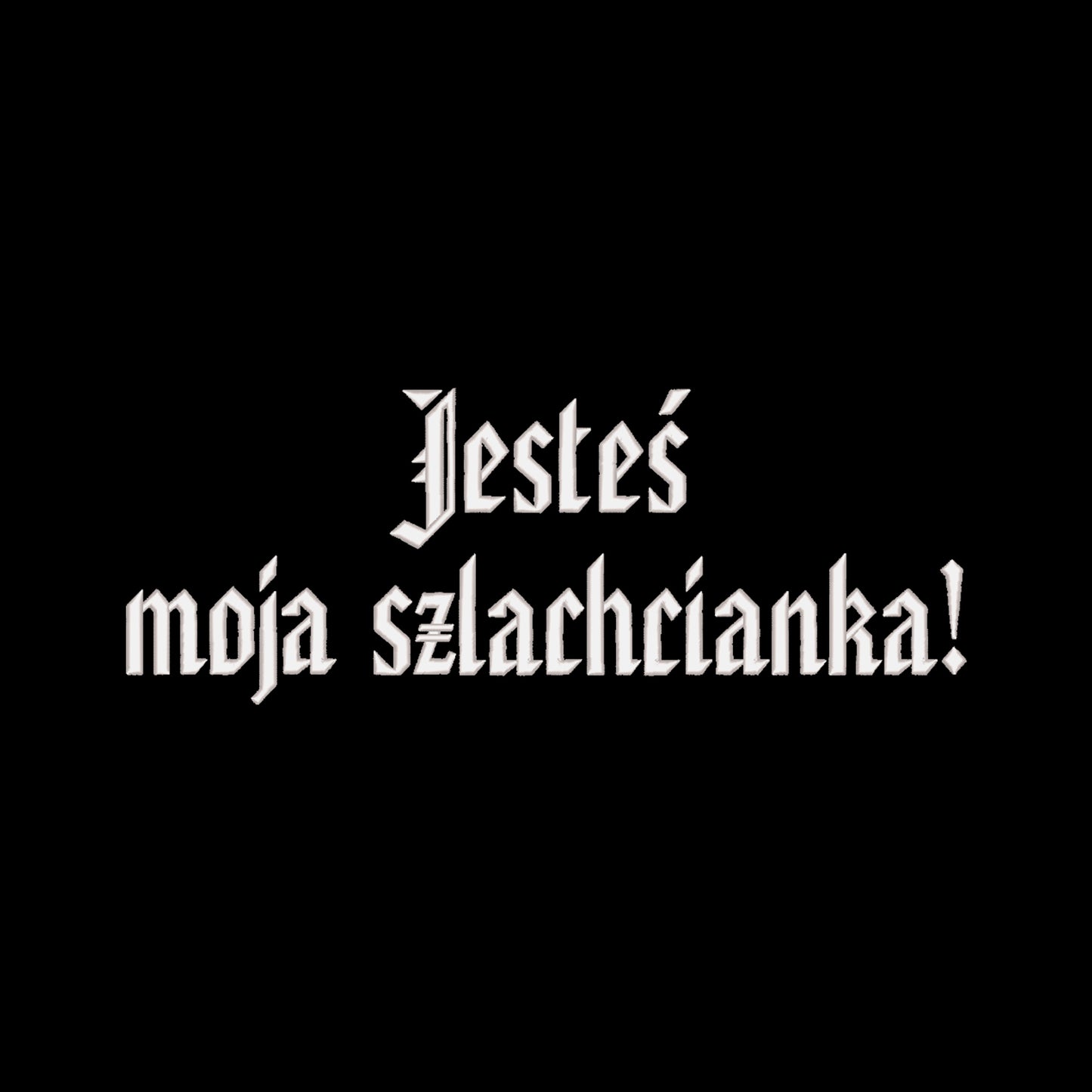 Bluza z haftem 3D „Jesteś moja szlachcianka!” Haft z radości - nadruki i haft na odzieży Warszawa