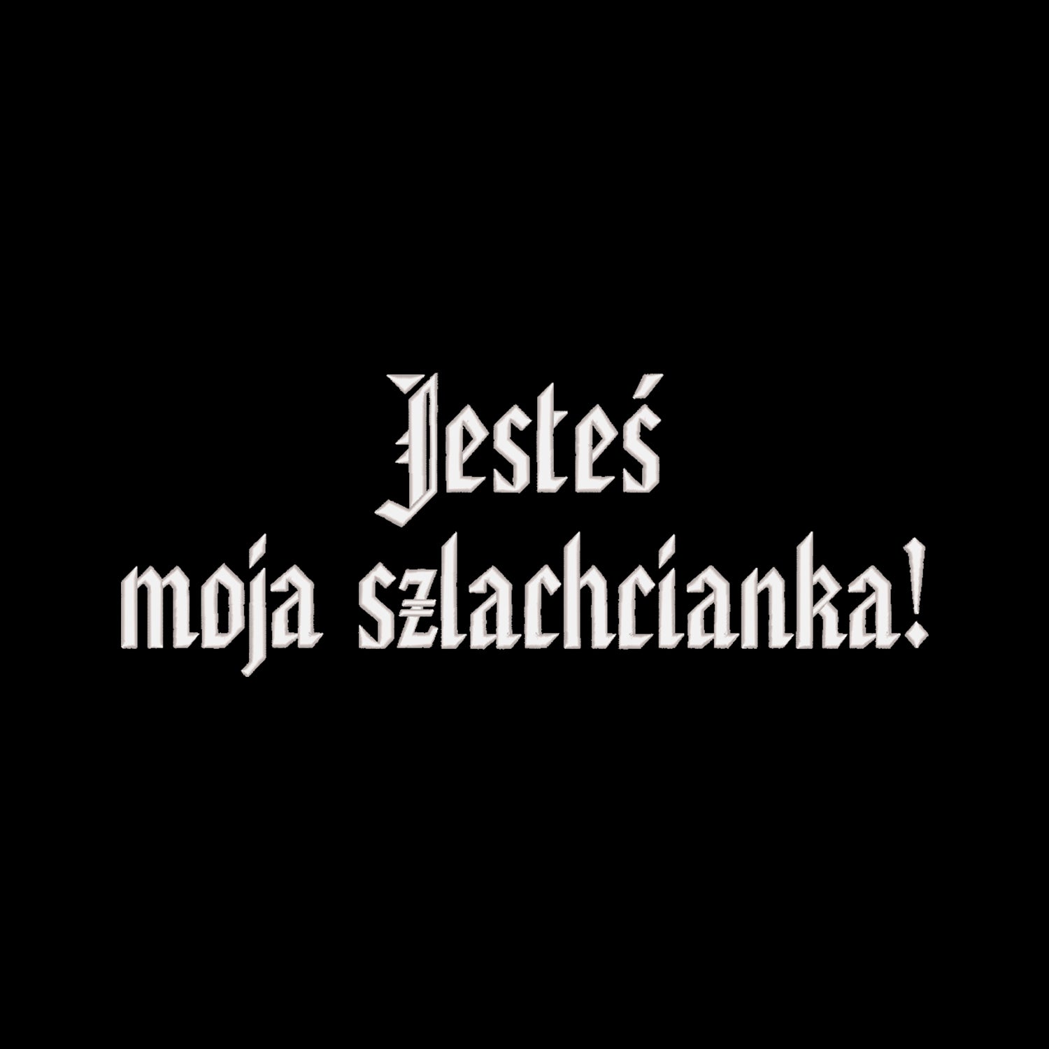 Bluza z haftem 3D „Jesteś moja szlachcianka!” Haft z radości - nadruki i haft na odzieży Warszawa